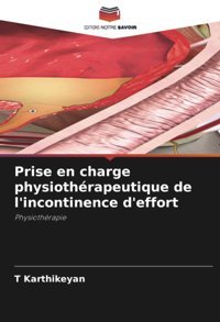 Prise En Charge Physiothrapeutique De L'İncontinence D'Effort: Physiothrapie Karthikeyan, T Editions Notre Savoir