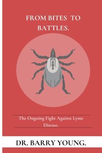 From Bites To Battles: The Ongoing Fight Against Lyme Disease. Young, Dr Barry Independently Publıshed