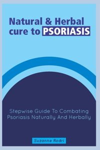 Natural & Herbal Cure To Psorıasıs: Stepwise Guide To Combating Psoriasis Naturally And Herbally Rodri, Suzanne Independently Publıshed