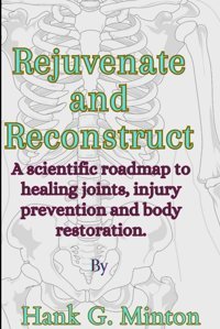 Rejuvenate And Reconstruct: A Scientific Roadmap To Healing Joints, İnjury Prevention And Body Restoration Minton, Hank G. Independently Publıshed