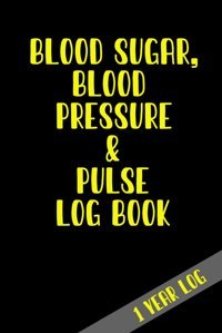 Blood Sugar, Blood Pressure And Pulse Log Book: Easy Diabetic Diary To Monitor Blood Sugar Levels And More, Over 1 Year Of Readings / Booklet To Manage Blood Pressure And Glucose Levels At Home Smith, Christy Independently Publıshed