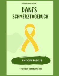 Schmerztagebuch Dani: Schmerztagebuch Endometrıose Für 1 Jahr/ Schmerzdokumentation Ganz Leicht/ Format A4/: Schmerzprotokoll Für Akute Chronische Schmerzen Zum Ausfüllen Grafschafter, Daniela Independently Publıshed