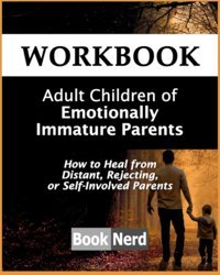 Workbook: Adult Children Of Emotionally Immature Parents: How To Heal From Distant, Rejecting, And Self-Involved Parents Nerd, Book Independently Publıshed