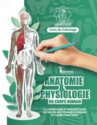 Anatomie Et Physiologie Du Corps Humain: Illustrations Colorier Et Descriptions Dtaills Des Organes Humains Et Leurs Fonctions (French Edition) Genıus, Anatomy Independently Publıshed