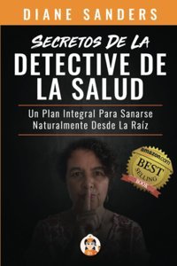 Secretos De La Detective De La Salud: Un Plan Integral Para Sanarse Naturalmente Desde La Raz Sanders, Diane Independently Publıshed