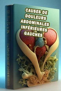 Causes De Douleurs Abdominales İnfrieures Gauches: Explorez Les Causes De La Douleur Abdominale İnfrieure Gauche Demandez Une Valuation Et Des Soins Appropris! Somsuzen, Jacub Independently Publıshed