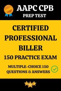 Aapc Cpb Practıce Exam 150 Questıons And Ansewr Key: Certıfıed Professıonal Bıller Practıce Exam Multıple Choıce Mock Test Parvathı, Saı Independently Publıshed