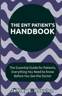 The Ent Patient'S Handbook: The Essential Guide For Patients, Everything You Need To Know Before You See The Doctor Houston, Jeffrey E. Independently Publıshed