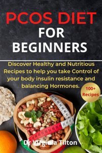 Pcos Diet For Beginners: Discover Healthy And Nutritious Recipes To Help You Take Control Of Your Body İnsulin Resistance And Balancing Hormones. Tilton, Dr Virginia Independently Publıshed
