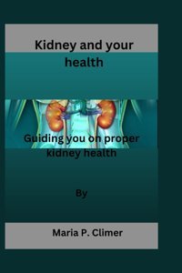 Kidney And Your Health: Guiding You On Proper Kidney Health P.Climer, Maria Independently Publıshed