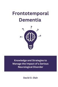 Frontotemporal Dementia: Understanding And Coping With Devastating Neurological Condition O. Olah, David Independently Publıshed