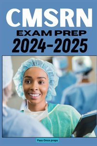 Cmsrn Exam Prep 2024-2025: A Complete Review For Medical-Surgical Registered Nurse Certification Preps, Pass Once Independently Publıshed