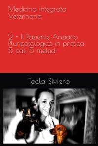 Medicina Integrata Veterinaria: 2 Il Paziente Anziano Pluripatologico İn Pratica: 5 Casi 5 Metodi Siviero, Tecla Independently Publıshed