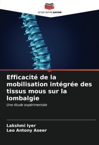 Efficacit De La Mobilisation İntgre Des Tissus Mous Sur La Lombalgie: Une Tude Exprimentale Iyer, Lakshmi Editions Notre Savoir