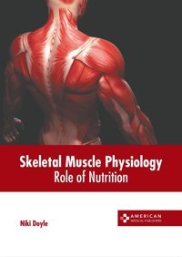 Skeletal Muscle Physiology: Role Of Nutrition American Medical Publishers