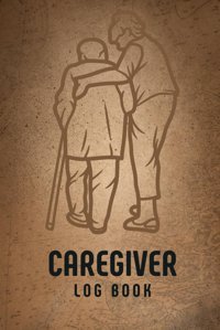 Daily Caregiver Logbook: Caring For Your Loved One To Record Of Daily Care Activities, Health Updates, And Personal Notes For Effective Communication And Continuity Of Care Evelyn, Sophia Independently Publıshed