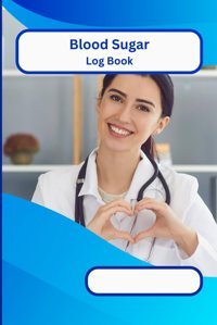 Blood Sugar Log Book: Your Daily Companion For Blood Sugar Control Smith, Dr. Alice Independently Publıshed