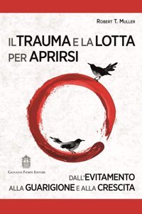 Il Trauma E La Lotta Per Aprirsi. Dallevitamento Alla Guarigione E Alla Crescita (Psicotraumatologia) Muller, Robert T. Giovanni Fioriti Editore