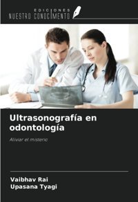 Ultrasonografa En Odontologa: Aliviar El Misterio Rai, Vaibhav Ediciones Nuestro Conocimiento