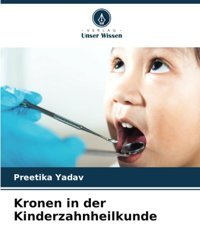 Kronen İn Der Kinderzahnheilkunde Yadav, Preetika Verlag Unser Wissen