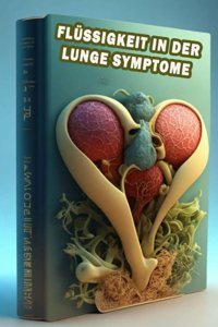 Flüssigkeit İn Der Lunge Symptome: Erkennen Sie Die Anzeichen Von Flüssigkeit İn Der Lunge Priorisieren Sie Die Gesundheit Der Atemwege Und Lassen Sie Sich Untersuchen! Somsuzen, Jacub Independently Publıshed