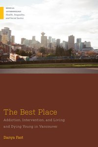 The Best Place: Addiction, Intervention, And Living And Dying Young İn Vancouver (Medical Anthropology) Fast, Danya Rutgers University Press