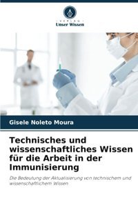 Technisches Und Wissenschaftliches Wissen Für Die Arbeit İn Der Immunisierung: Die Bedeutung Der Aktualisierung Von Technischem Und Wissenschaftlichem Wissen Noleto Moura, Gisele Verlag Unser Wissen