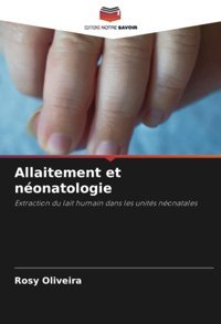 Allaitement Et Nonatologie: Extraction Du Lait Humain Dans Les Units Nonatales Oliveira, Rosy Editions Notre Savoir
