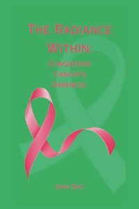 The Radiance Within: Conquering Cancer'S Darkness Eric, John Independently Publıshed