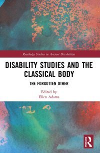 Disability Studies And The Classical Body: The Forgotten Other ( Studies İn Ancient Disabilities) Routledge