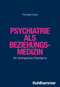 Psychiatrie Als Beziehungsmedizin: Ein Ökologisches Paradigma Fuchs, Thomas W. Kohlhammer Gmbh