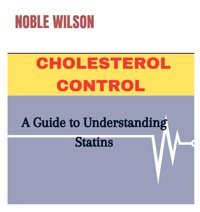 Cholesterol Control: A Guide To Understanding Statins Wılson, Noble Independently Publıshed
