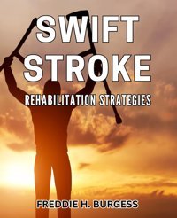 Swift Stroke Rehabilitation Strategies: Effective Techniques For Speedy Stroke Recovery And Rehabilitation H Burgess, Freddie Independently Publıshed