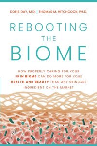 Rebooting The Biome: How Properly Caring For Your Skin Biome Can Do More For Your Health And Beauty Than Any Skincare Ingredient On The Market Day M.D., Doris Prominence Publishing