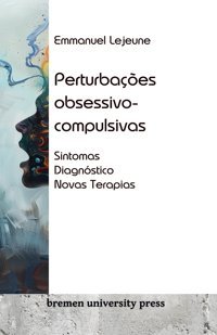 Perturbaçes Obsessivo-Compulsivas: Sintomas, Diagnstico, Novas Terapias Lejeune, Emmanuel Bremen University Press