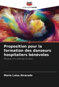 Proposition Pour La Formation Des Danseurs Hospitaliers Bnvoles: Duquer La Sant Par Le Cur (French Edition) Alvarado, Maria Luisa Editions Notre Savoir