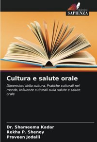 Cultura E Salute Orale: Dimensioni Della Cultura, Pratiche Culturali Nel Mondo, Influenze Culturali Sulla Salute E Salute Orale Kadar, Dr. Shameema Edizioni Sapienza
