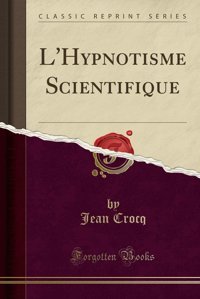 L'Hypnotisme Scientifique (Classic Reprint) (French Edition) Jean Crocq Forgotten Books