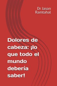 Dolores De Cabeza: Lo Que Todo El Mundo Debera Saber! Ramtahal, Dr Jason Independently Publıshed