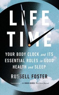 Life Time: Your Body Clock And Its Essential Roles İn Good Health And Sleep Foster, Russell Yale University Press