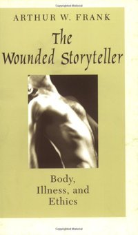 The Wounded Storyteller: Body, Illness, And Ethics Frank, Arthur W. University Of Chicago Press