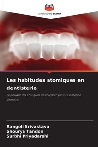 Les Habitudes Atomiques En Dentisterie: Le Pouvoir Des Pratiques De Prcision Pour L'Excellence Dentaire Srivastava, Rangoli Editions Notre Savoir