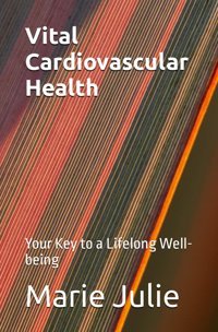 Vital Cardiovascular Health: Your Key To A Lifelong Well-Being Julie, Marie Independently Publıshed