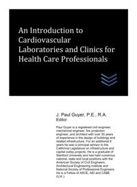 An Introduction To Cardiovascular Laboratories And Clinics For Health Care Professionals (Hospital And Medical Clinic Design And Engineering): 80 Guyer, J. Paul Independently Publıshed