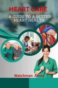Heart Care: A Guide To A Better Heart Health Amos, Watchman Independently Publıshed