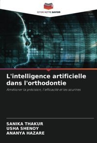 L'İntelligence Artificielle Dans L'Orthodontie: Amliorer La Prcision, L'Efficacit Et Les Sourires Thakur, Sanika Editions Notre Savoir