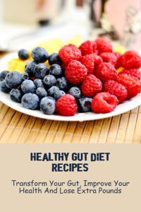 Healthy Gut Diet Recipes: Transform Your Gut, Improve Your Health And Lose Extra Pounds Fenster, Arlette Independently Publıshed