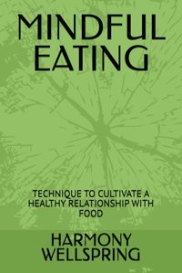 Mındful Eatıng: Technıque To Cultıvate A Healthy Relatıonshıp Wıth Food Wellsprıng, Harmony Independently Publıshed