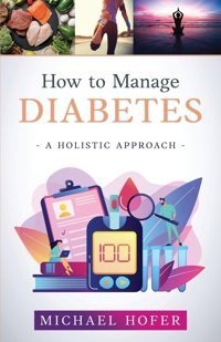 How To Manage Diabetes: A Holistic Approach Hofer, Michael Michael Hofer