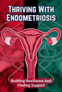 Thriving With Endometriosis: Building Resilience And Finding Support Smolders, Willemijn Independently Publıshed